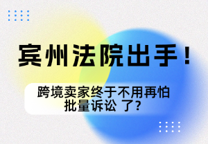 宾州法院出手！跨境卖家终于不用再怕 “批量诉讼” 了？