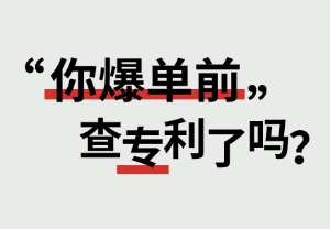 你爆单前查过专利吗？别让订单爆得太快，掉得更狠！