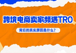 跨境电商卖家频遇TRO，背后的真实原因是什么？